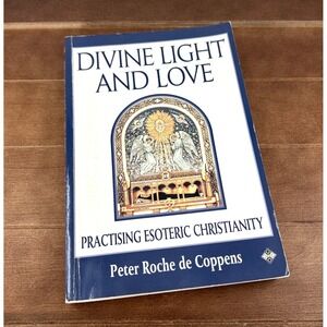 Divine‎ Light And Love Practising Esoteric Christianity Peter Roche De Coppens